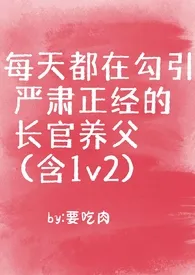 每天都在勾引严肃正经的长官养父（含1v2）