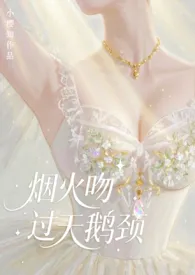 烟火吻过天鹅颈（现言霸总）