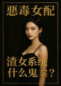 恶毒女配，渣女系统什幺鬼？（NPH）