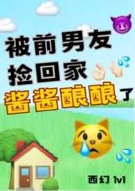 被前男友捡回家酱酱酿酿了（西幻1v1）