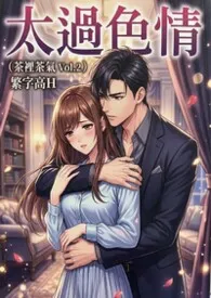 《太过色情（茶里茶气Vol.2）》骨科/高H/强制爱
